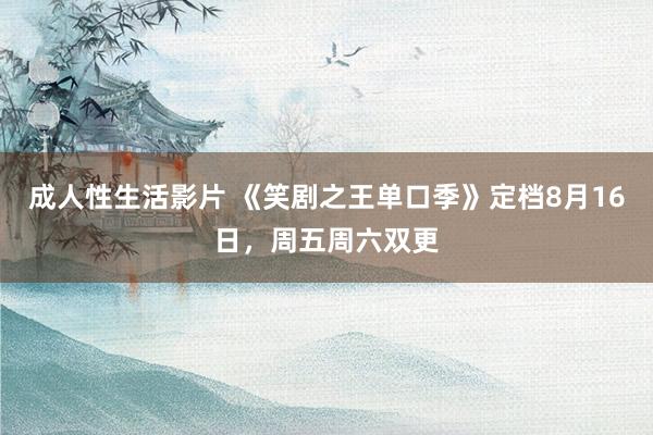 成人性生活影片 《笑剧之王单口季》定档8月16日，周五周六双更